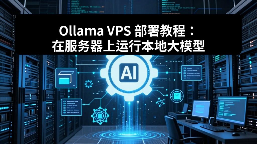 Ollama VPS 部署教程:在服务器上运行本地大模型 2 zhujixuan TASK 119