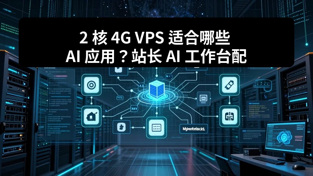 2 核 4G VPS 适合哪些 AI 应用？站长 AI 工作台配置建议