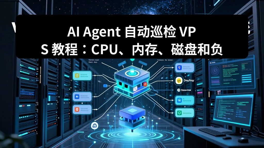 AI Agent 自动巡检 VPS 教程：CPU、内存、磁盘和负载一次讲清楚