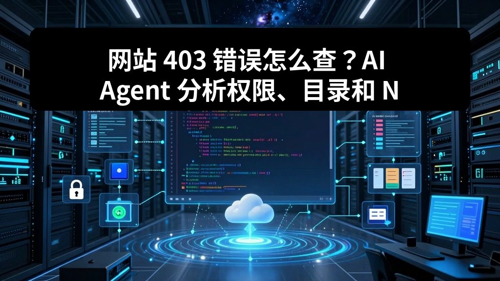 网站 403 错误怎么查？AI Agent 分析权限、目录和 Nginx 配置