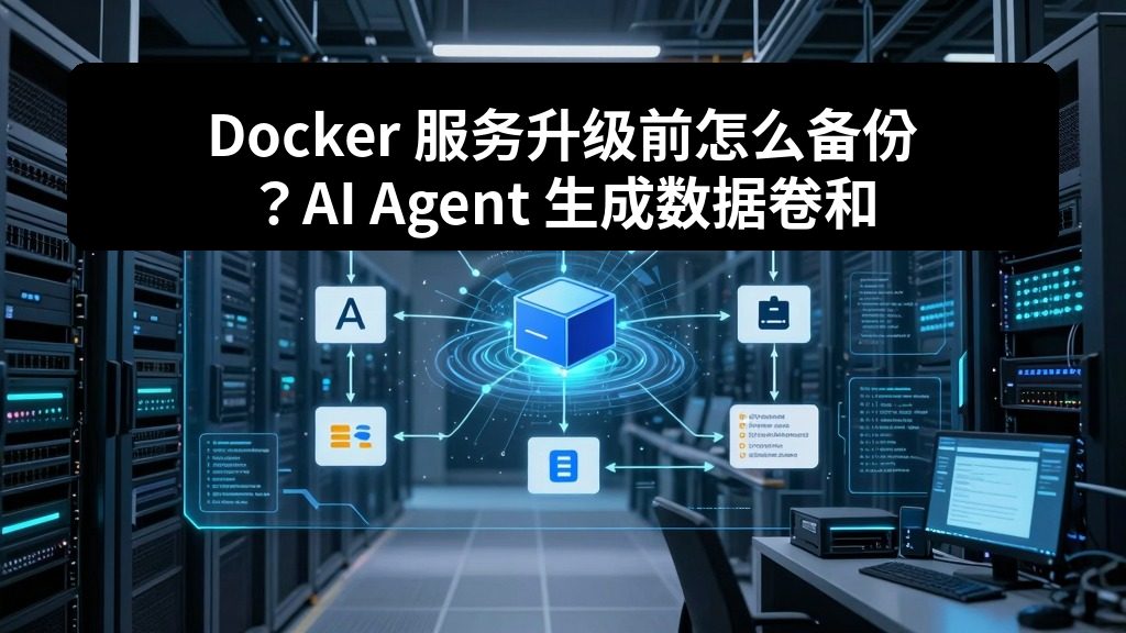 Docker 服务升级前怎么备份？AI Agent 生成数据卷和配置文件备份清单