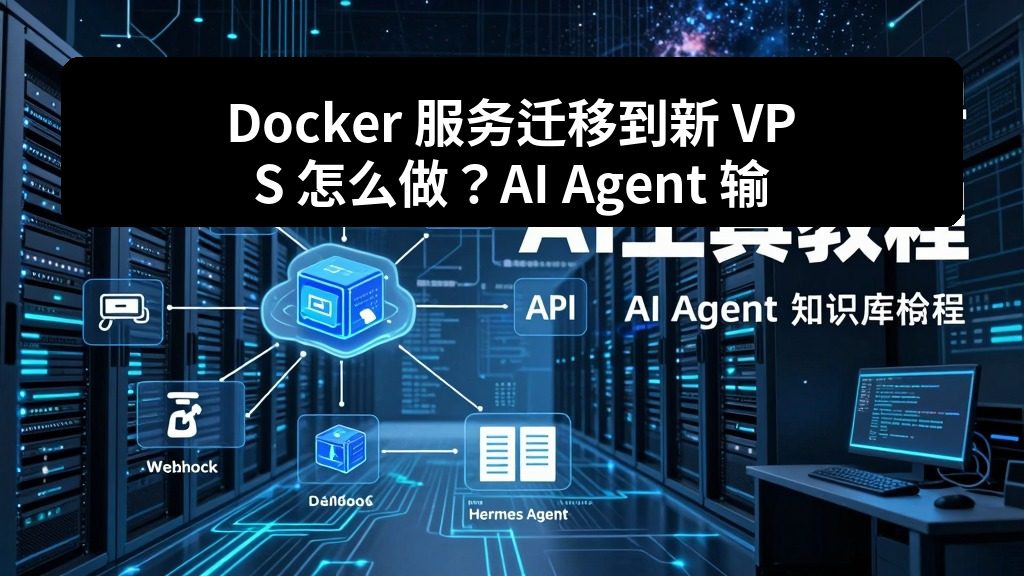 Docker 服务迁移到新 VPS 怎么做？AI Agent 输出迁移步骤和风险点