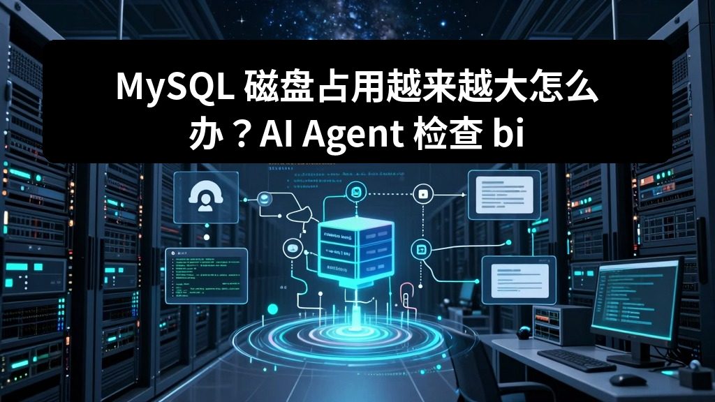MySQL 磁盘占用越来越大怎么办？AI Agent 检查 binlog、表空间和备份文件