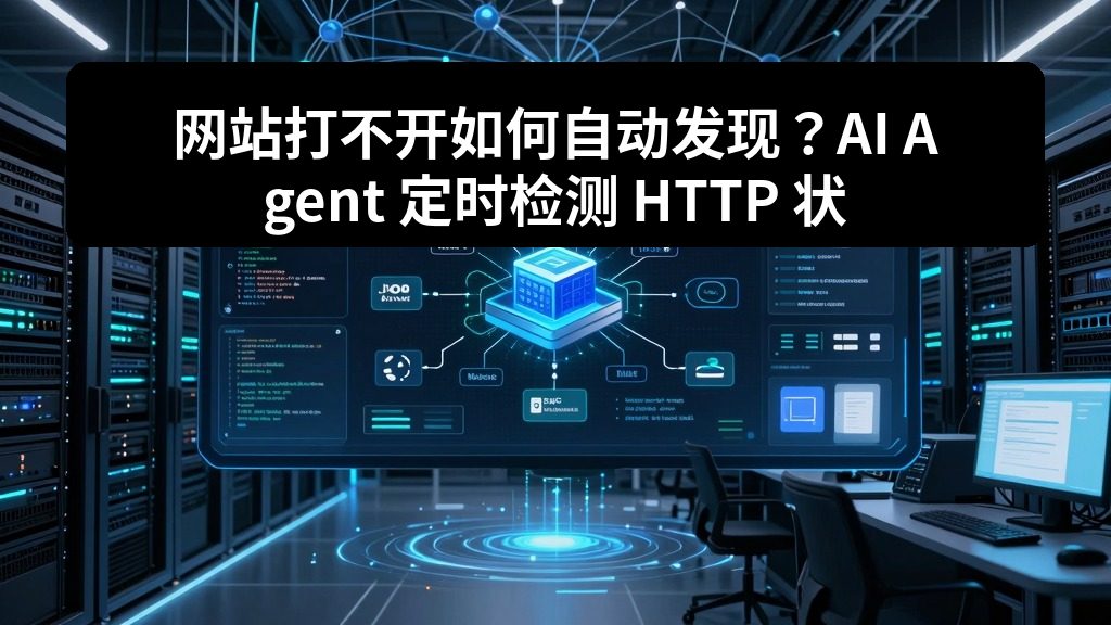 网站打不开如何自动发现？AI Agent 定时检测 HTTP 状态码和响应时间