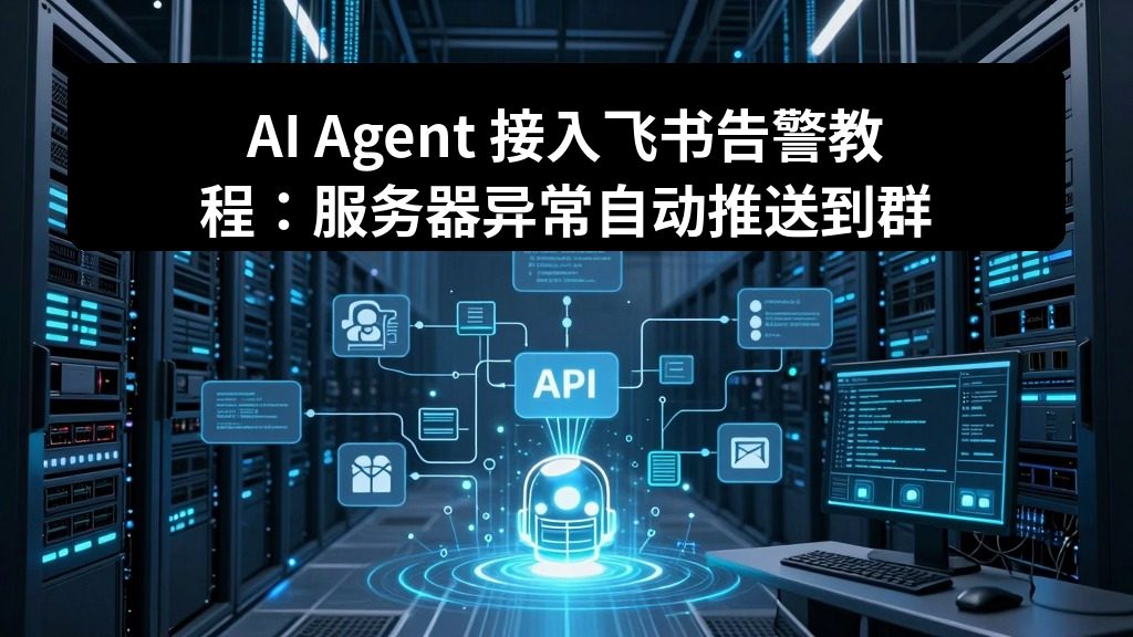 AI Agent 接入飞书告警教程：服务器异常自动推送到群