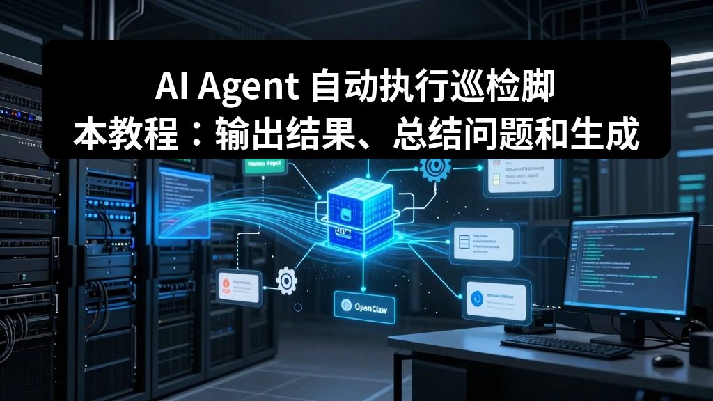 AI Agent 自动执行巡检脚本教程：输出结果、总结问题和生成建议